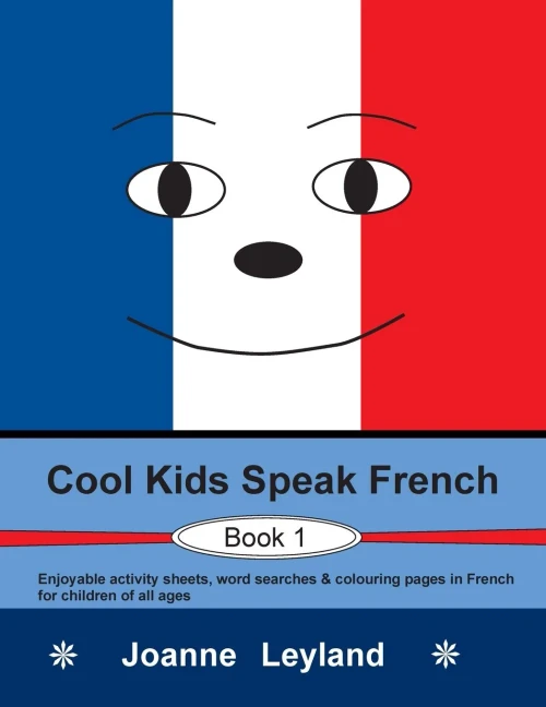 Cool Kids Speak French - Book 1: Enjoyable activity sheets, word searches & colouring pages in French for children of all ages (French Edition)