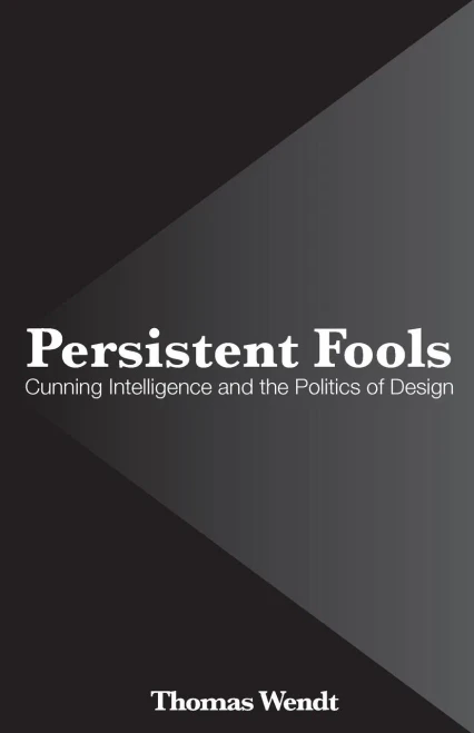 Persistent Fools: Cunning Intelligence And The Politics Of Design