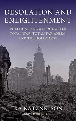 Desolation and Enlightenment: Political Knowledge After Total War, Totalitarianism, and the Holocaust (University Seminars)