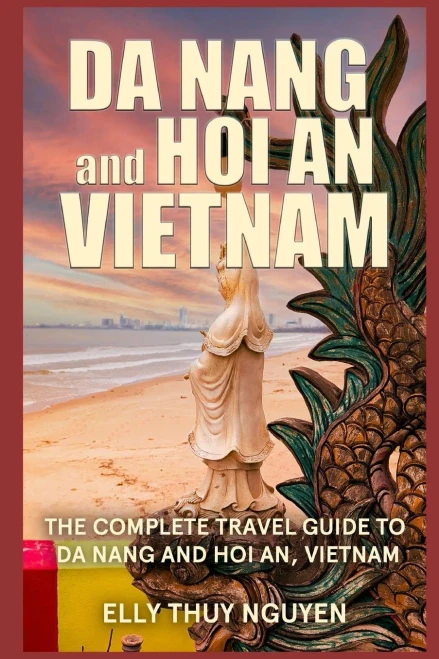 Da Nang And Hoi An Vietnam: The Complete Travel Guide To Da Nang And Hoi An, Vietnam (My Saigon)