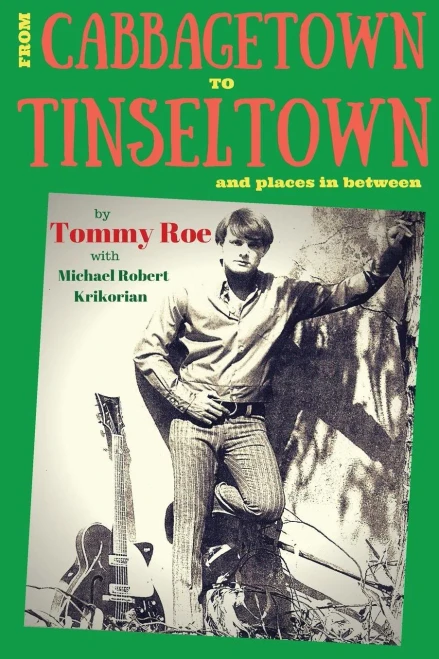 From Cabbagetown To Tinseltown And Places In Between...: The Autobiography Of Tommy Roe (Michael Robert Krikorian's Collection)