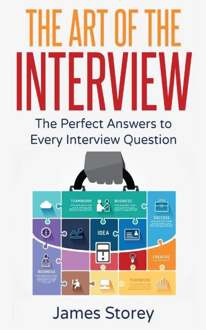 Interview: The Art Of The Interview: The Perfect Answers To Every Interview Question (Interview Questions And Answers, Interviewing, Resume, Interview Tips, Motivational Interviewing, Job Interview)