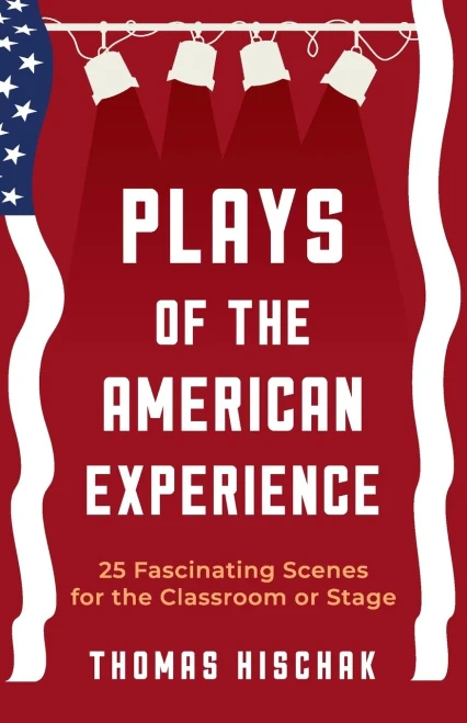 Plays Of The American Experience: 25 Fascinating Stories For The Classroom Or Stage