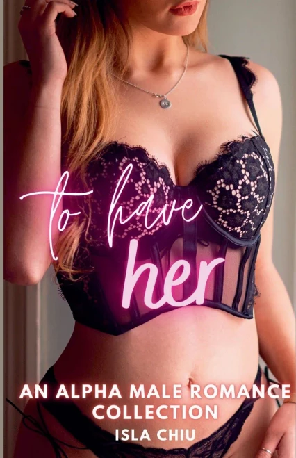 To Have Her: An Alpha Male Romance Collection