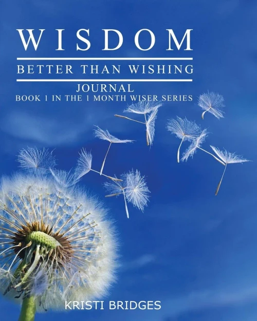Wisdom Better Than Wishing Journal: Book 1 In The 1 Month Wiser Series Kristi Bridges