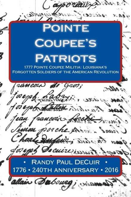Pointe Coupee's Patriots: 1777 Pointe Coupee Militia: Louisiana's Forgotten Soldiers Of The American Revolution (240Th Anniversary Of The American Revolution: The Forgotten Louisiana Troops)