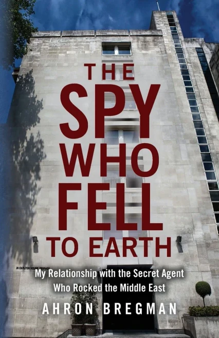 The Spy Who Fell To Earth: My Relationship With The Secret Agent Who Rocked The Middle East