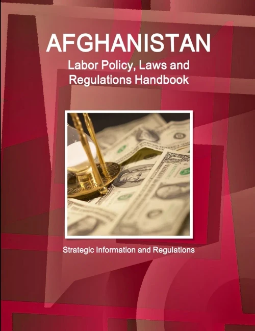 Afghanistan Labor Laws And Regulations Handbook: Strategic Information And Basic Laws (World Business Law Library)