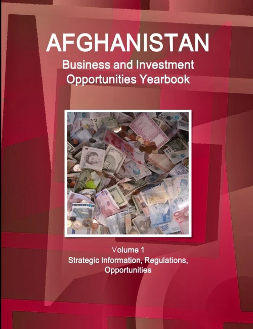 Afghanistan Business And Investment Opportunities Yearbook Volume 1 Strategic Information, Regulations, Opportunities (World Strategic And Business Information Library)