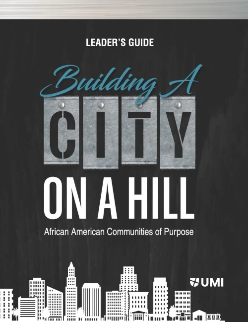 BUILDING A CITY ON A HILL: AFRICAN AMERICAN COMMUNITIES OF PURPOSE LEADER'S GUIDE
