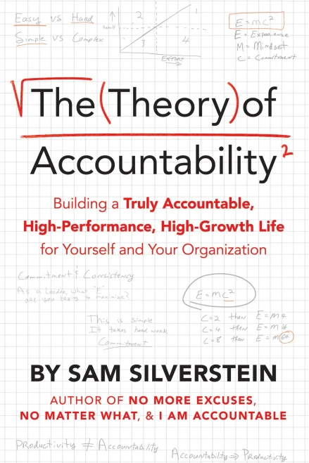 The Theory Of Accountability: Building A Truly Accountable, High-Performance, High-Growth Life For Yourself And Your Organization