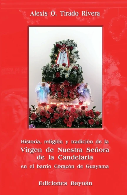 Historia, religión y tradición de la Virgen de Nuestra Señora de la Candelaria en el barrio Corazón de Guayama (Spanish Edition)
