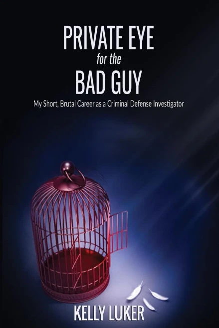 Private Eye For The Bad Guy: My Short, Brutal Career As A Criminal Defense Investigator