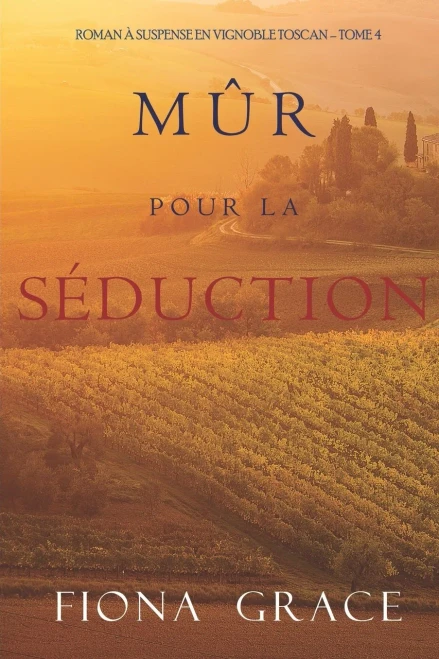 Mûr pour la Séduction (Roman à Suspense en Vignoble Toscan – Tome 4) (French Edition)