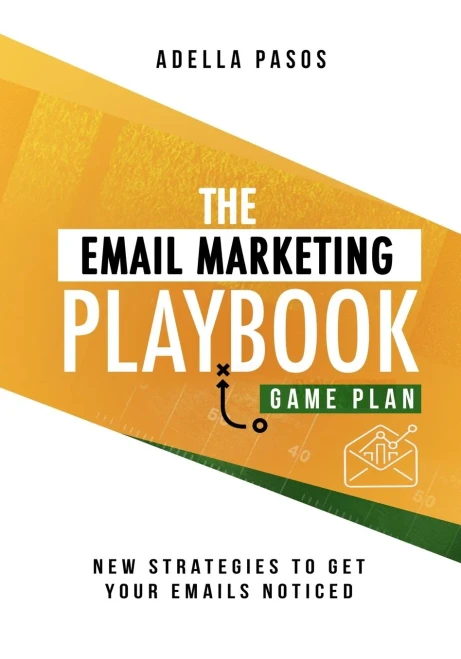 The Email Marketing Playbook - New Strategies To Get Your Emails Noticed: Learn How To Use Email Marketing To Get Sales And Build High Quality Email Marketing Campaigns