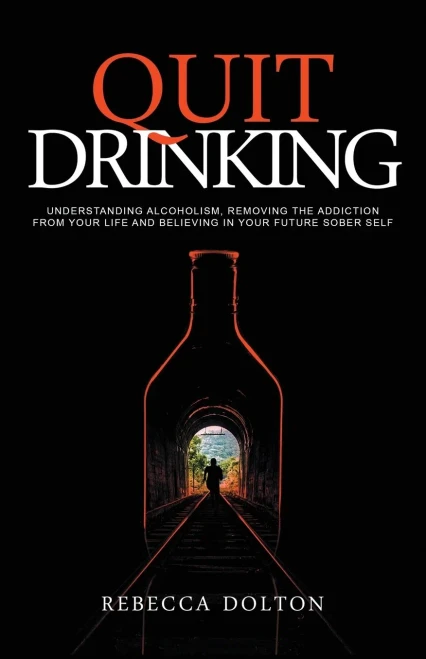 Quit Drinking: Understanding alcoholism, removing the addiction from your life and believing in your future sober self