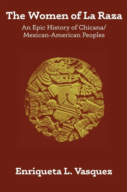 The Women Of La Raza: An Epic History Of Chicana / Mexican-American Peoples