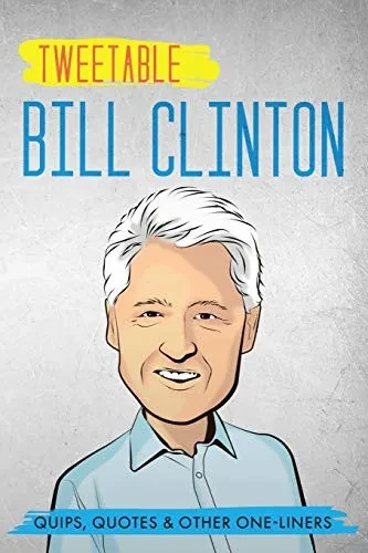 Tweetable Bill Clinton: Quips, Quotes & Other One-Liners