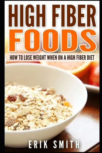 High Fiber Foods: How To Lose Weight When On A High Fiber Diet