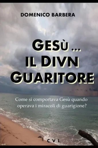 Gesù... Il Divin Guaritore - Come Si Comportava Gesù Quando Operava I Miracoli Di Guarigione? (Italian Edition)