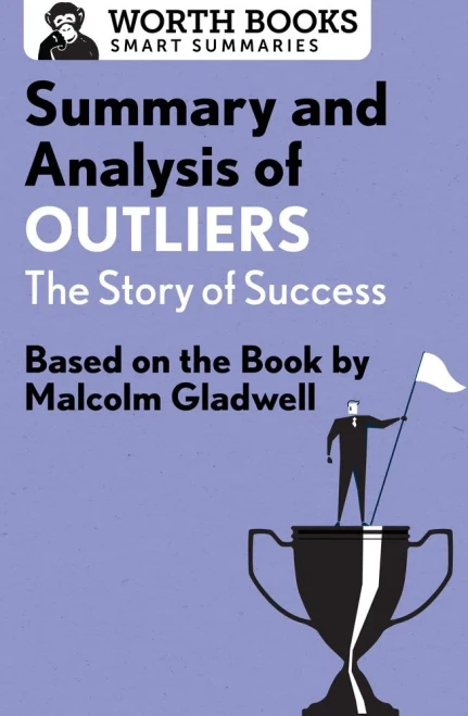Summary And Analysis Of Outliers: The Story Of Success: Based On The Book By Malcolm Gladwell (Smart Summaries)