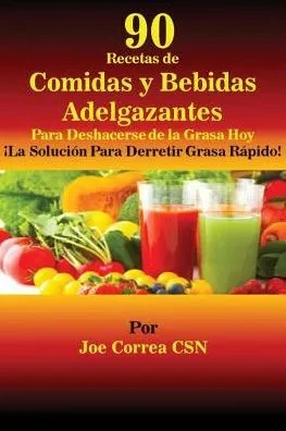 90 Recetas De Comidas Y Bebidas Adelgazantes Para Deshacerse De La Grasa Hoy: ¡La Solución Para Derretir Grasa Rapido! (Spanish Edition)