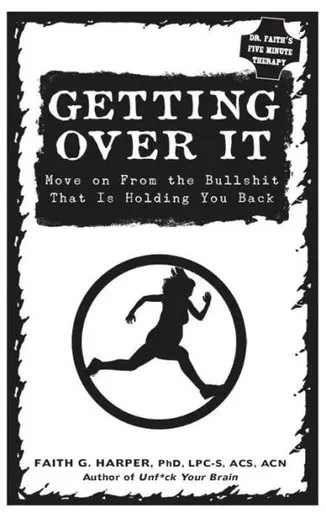 Getting Over It: When Other People Are Total Assholes Or You'Re Just Tired Of Your Own Bullshit (5-Minute Therapy)