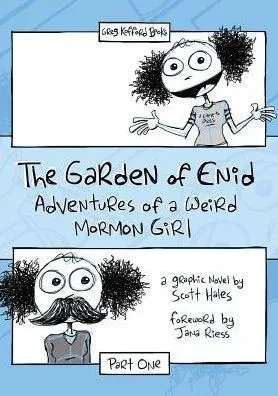 The Garden Of Enid: Adventures Of A Weird Mormon Girl, Part One