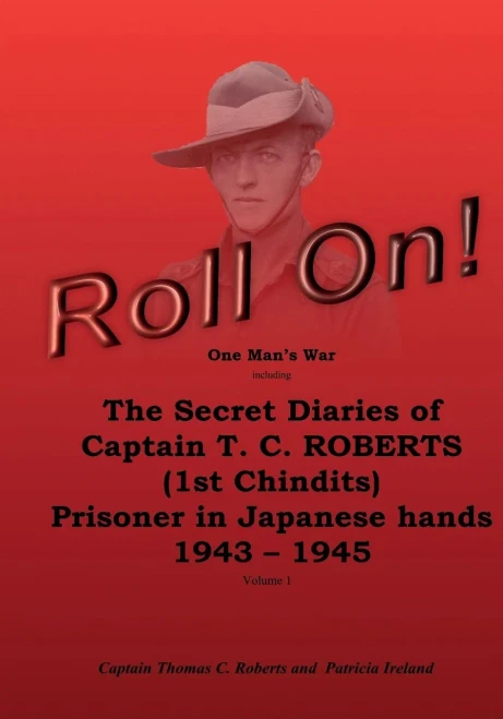 Roll On!: One Man's War Including The Secret Diaries Of Captain T.C. Roberts (1St Chindits) Prisoner In Japanese Hands 1943 - 1945 (Roll On! The ... Prisoner In Japanese Hands 1943 - 1945)