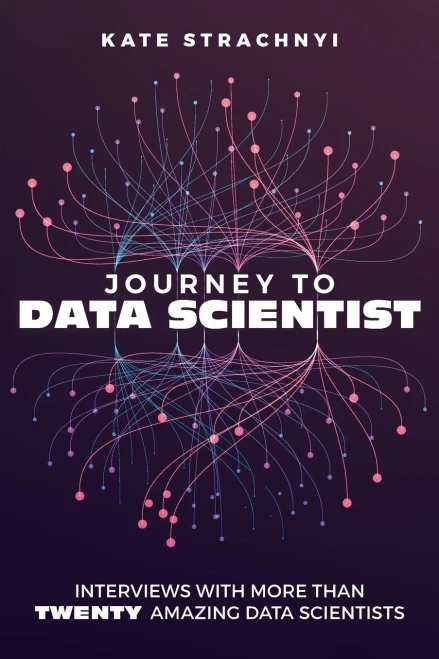 Journey To Data Scientist: Interviews With More Than Twenty Amazing Data Scientists