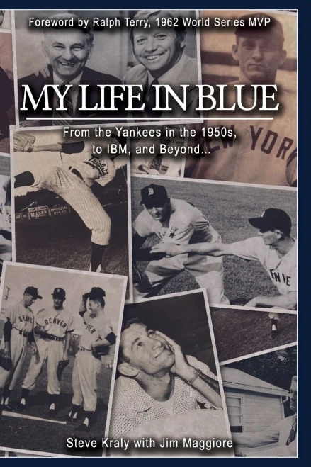 My Life In Blue: From The Yankees In The 1950S, To Ibm, And Beyond: Steve Kraly With Jim Maggiore