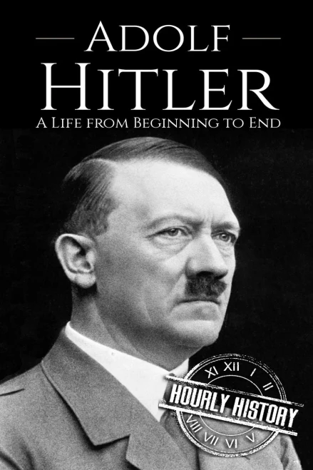 Adolf Hitler: A Life From Beginning To End (World War 2 Biographies)