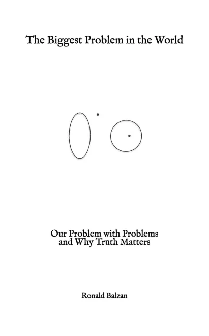 The Biggest Problem in the World: Our Problem with Problems and Why Truth Matters