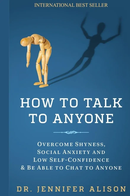 How To Talk To Anyone: Overcome Shyness, Social Anxiety And Low Self-Confidence & Be Able To Chat To Anyone!