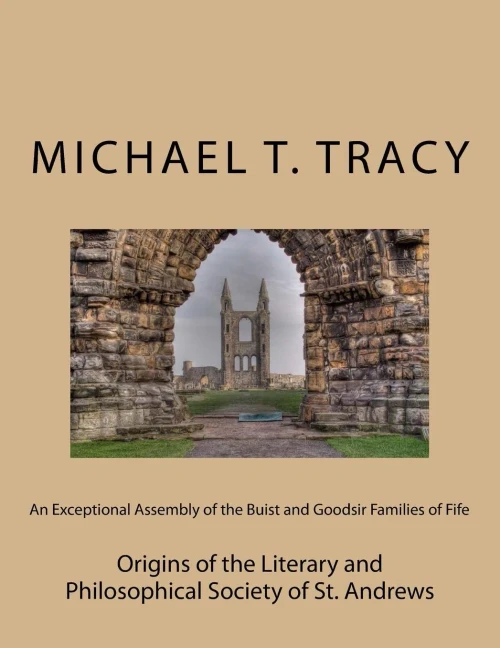 An Exceptional Assembly Of The Buist And Goodsir Families Of Fife: Origins Of The Literary And Philosophical Society Of St. Andrews