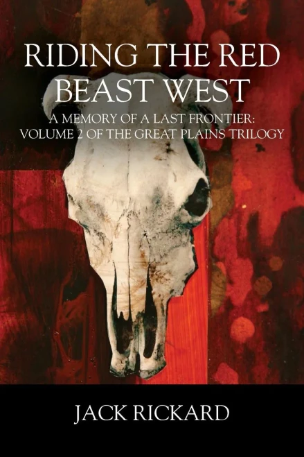 Riding The Red Beast West: A Memory Of A Last Frontier: Volume 2 Of The Great Plains Trilogy