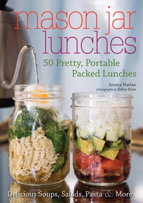 Mason Jar Lunches: 50 Pretty, Portable Packed Lunches (Including) Delicious Soups, Salads, Pastas And More