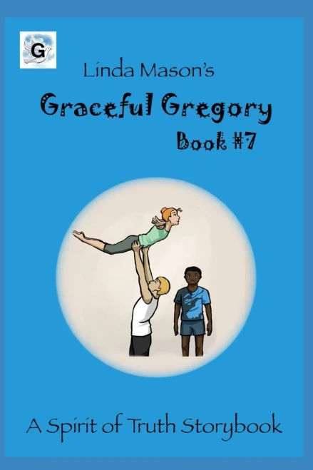 Graceful Gregory: Linda Mason's (A Spirit Of Truth Storybook)