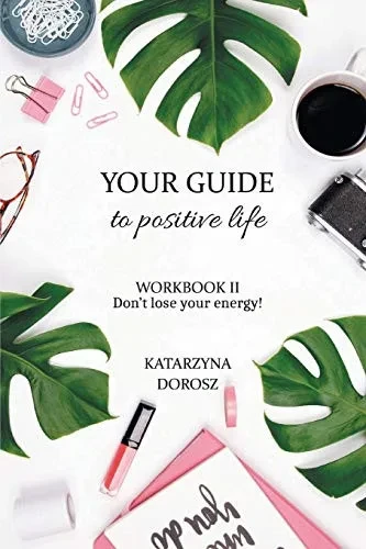 Your Guide to Positive Life - Don't lose your energy! (Workbook)