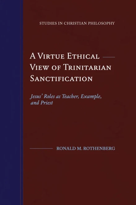 A Virtue Ethical View of Trinitarian Sanctification: Jesus' Roles as Teacher, Example, and Priest (Studies in Christian Philosophy)