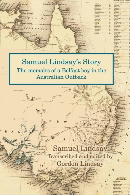 Samuel Lindsay's Story: The Memoir Of A Belfast Boy In The Australian Outback