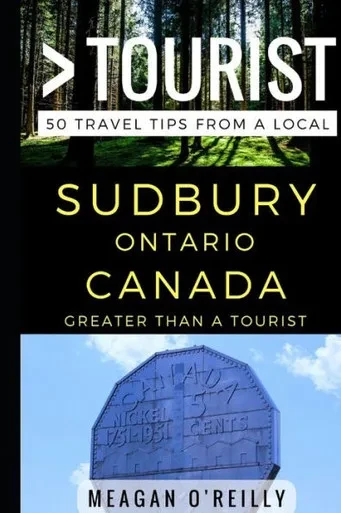Greater Than A Tourist  Sudbury Ontario Canada: 50 Travel Tips From A Local (Greater Than A Tourist Canada)