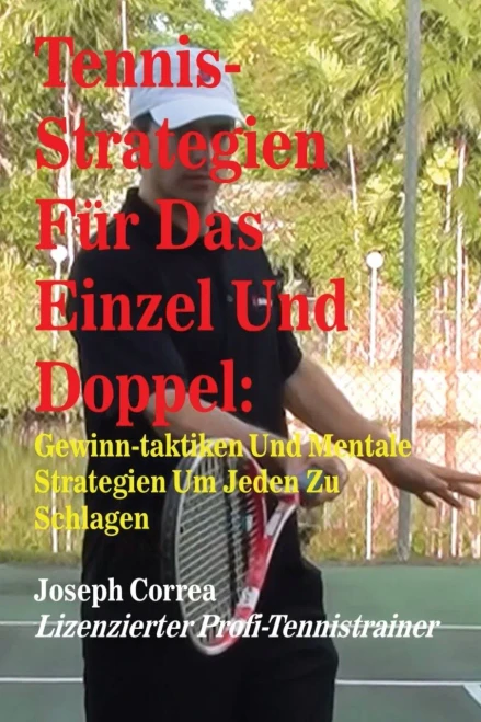 Tennis-Strategien Für Das Einzel Und Doppel: Gewinn-Taktiken Und Mentale Strategien Um Jeden Zu Schlagen (German Edition)
