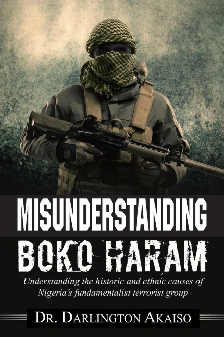 Misunderstanding Boko Haram: Understanding The Historic And Ethnic Causes Of Nigeria's Fundamentalist Terrorist Group