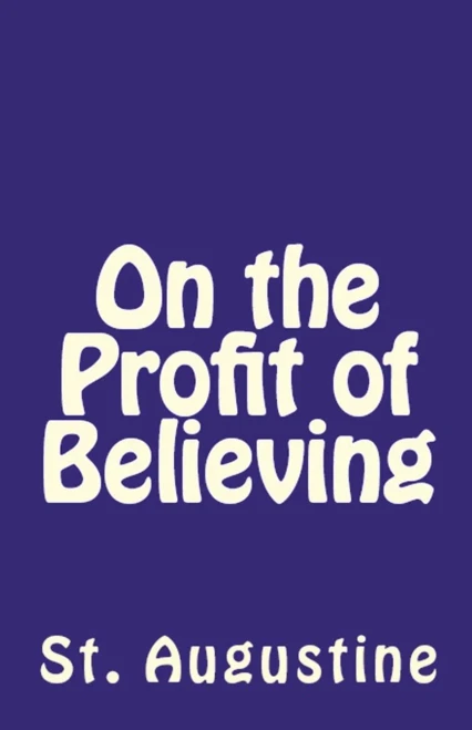 On The Profit Of Believing (Lighthouse Church Fathers)