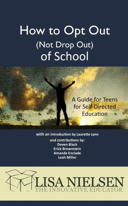 How to Opt Out (not Drop Out) of School: A Guide for Teens for Self-Directed Education