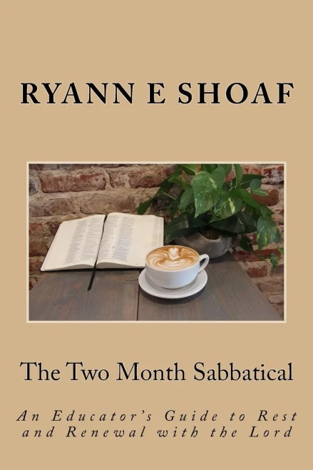 The Two Month Sabbatical: An Educator's Guide To Rest And Renewal With The Lord