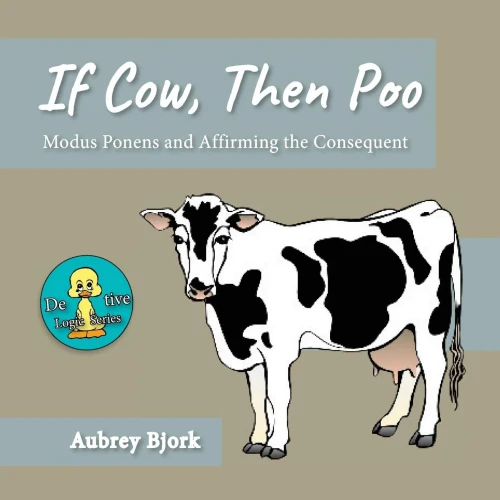 If Cow, Then Poo: Modus Ponens And Affirming The Consequent (Deductive Logic)