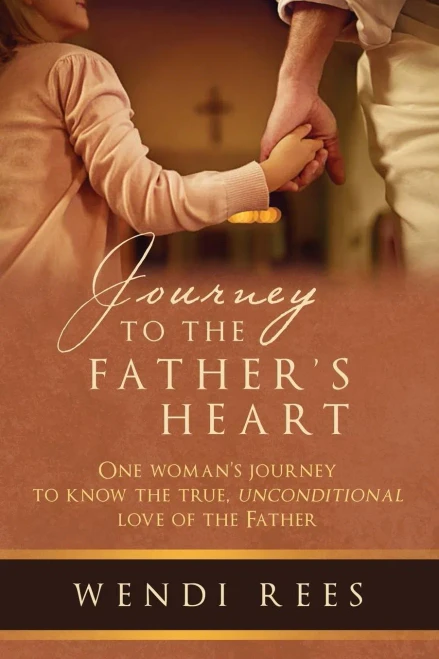 Journey To The Father's Heart: One Woman's Journey To Know The True, Unconditional Love Of The Father