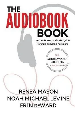 The Audiobook Book: An Audiobook Production Guide For Indie Authors & Narrators